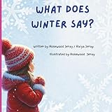 What Does Winter Say?: Winter has a story to tell! From the crunch crunch of boots in the snow to the whoosh of the cold wind, each sound brings the season to life.