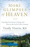 More Glimpses of Heaven: Inspiring True Stories of Hope and Peace at the End of Life's Journey