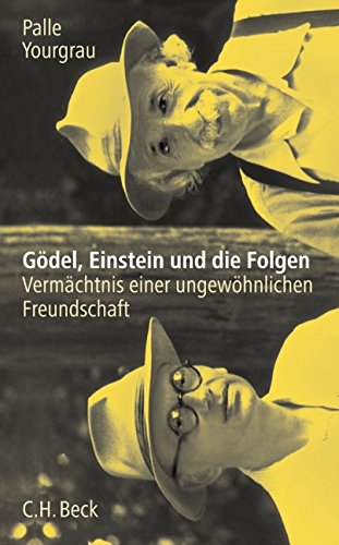 Gödel, Einstein und die Folgen: Vermächtnis einer ungewöhnlichen Freundschaft Gödel, Einstein und die Folgen: Vermächtnis einer ungewöhnlichen Freundschaft