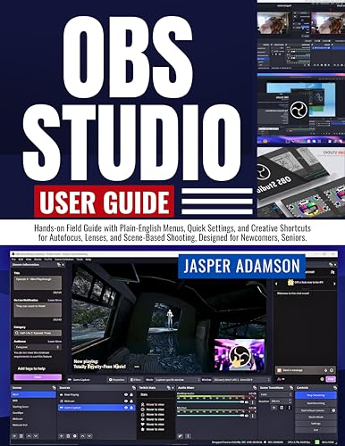 OBS Studio User Guide: From First Install to Pro-Style Streams, Tune Video, Sound, and Performance...
