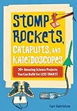 Stomp Rockets, Catapults, and Kaleidoscopes: 30+ Amazing Science Projects You Can Build for Less than $1