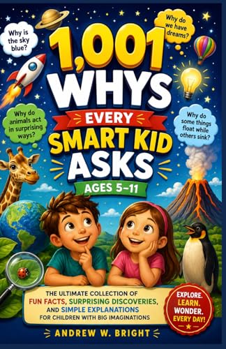 1,001 Whys Every Smart Kid Asks Ages 5?11: The Ultimate Collection of Fun Facts, Surprising Discoveries, and Simple Explanations