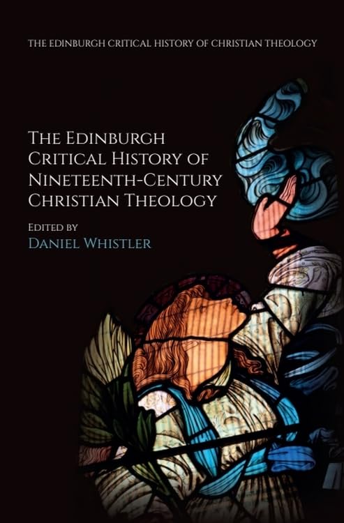 The Edinburgh Critical History of Nineteenth-Century Christian Theology (The Edinburgh Critical History of Christian Theology)      1st Edition