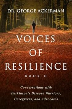 Voices of Resilience: Conversations with Parkinson’s Disease Warriors, Caregivers, and Advocates - Book II (Book Series)