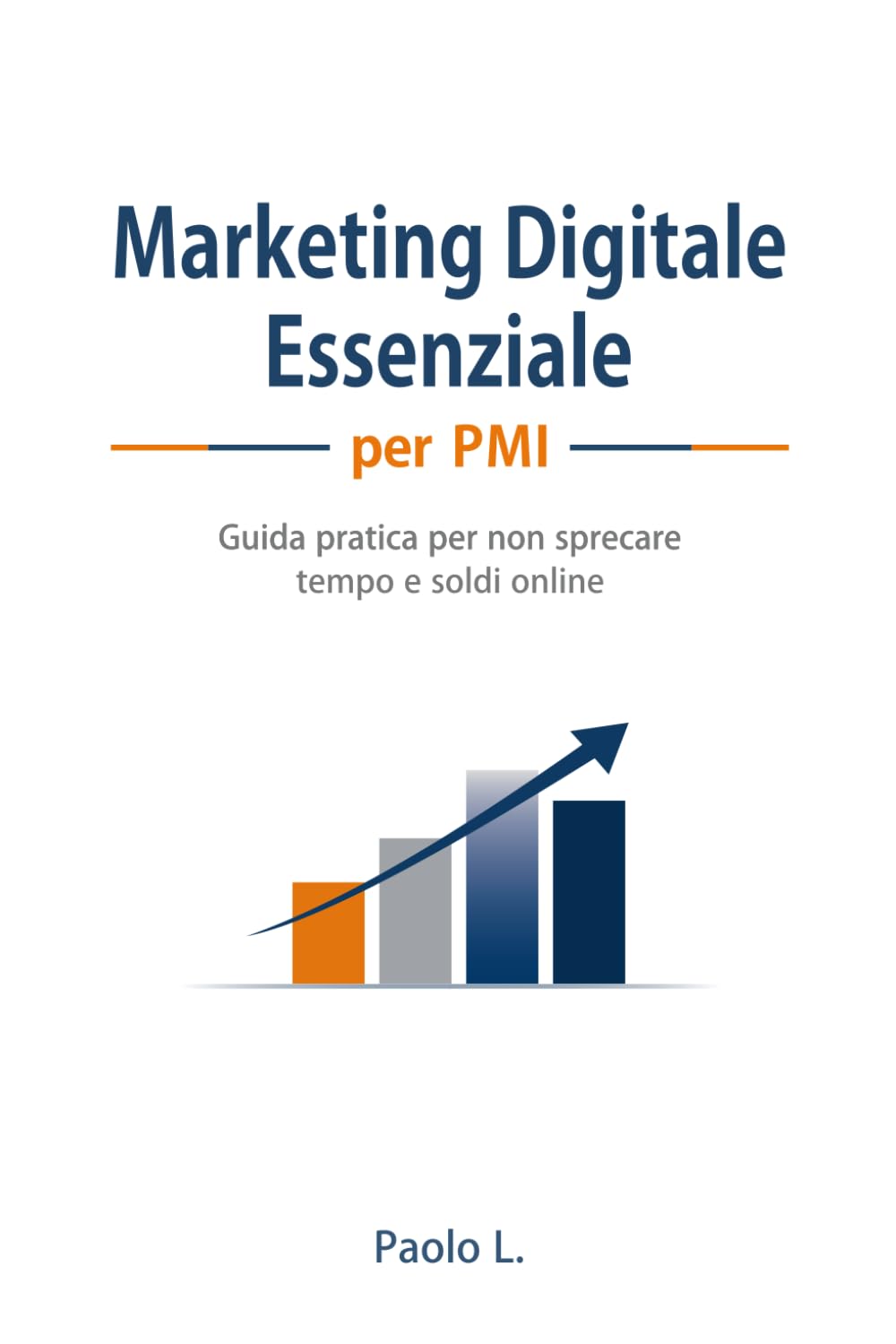 Marketing Digitale Essenziale per PMI: Guida pratica per non sprecare tempo e soldi online