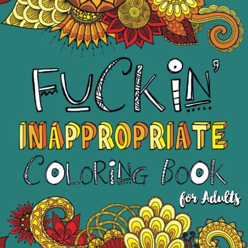 Fuckin' Inappropriate Coloring Book for Adults: Funny Swear Words, Quotes and Sayings for Coloring and Activity Fun, great Gift for Adult Relaxation