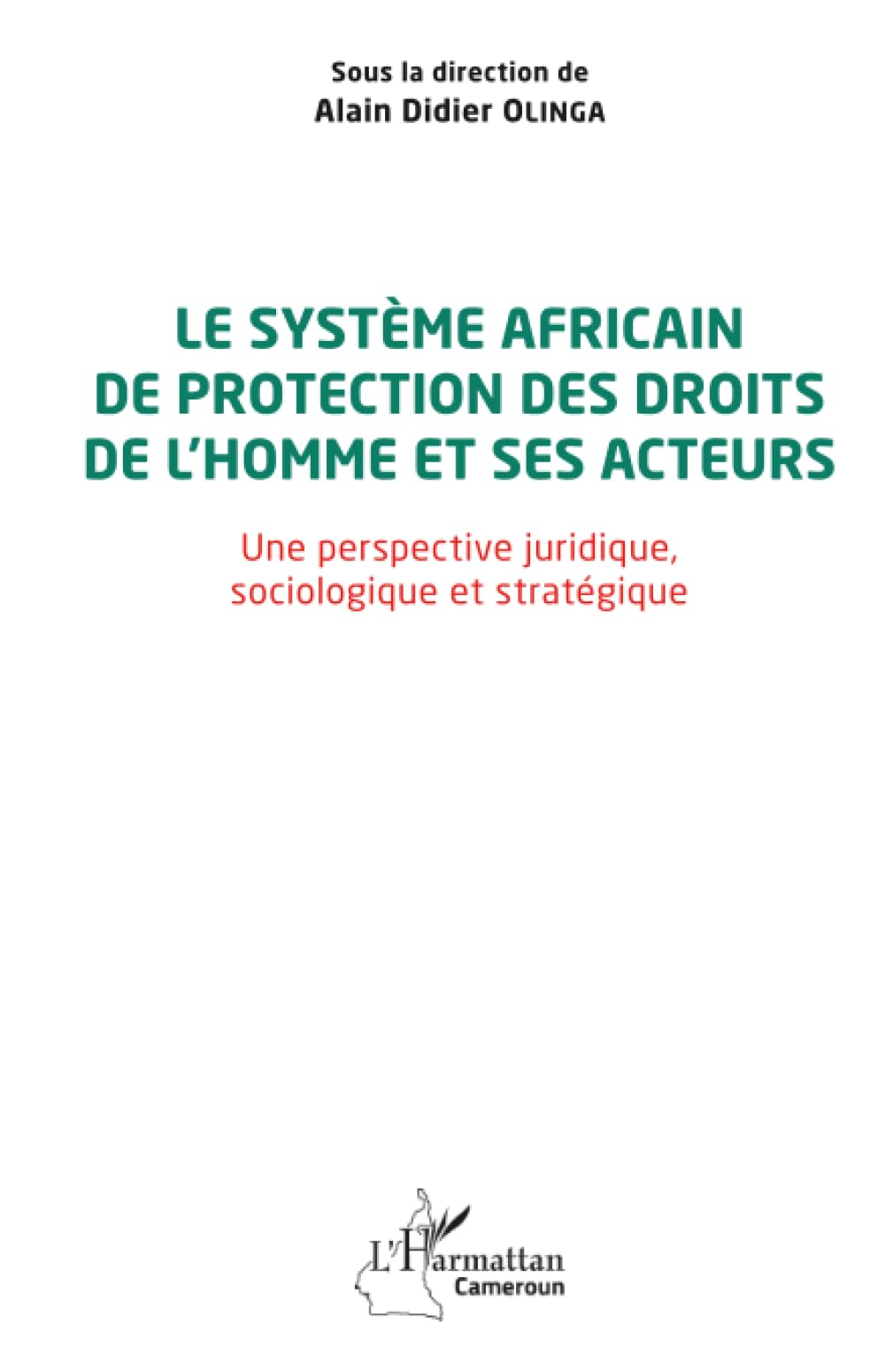 Le système africain de protection des droits de l'homme et ses acteurs: Une perspective juridique, sociologique et stratégique (Harmattan Cameroun)