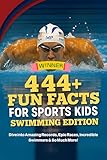 444 Fun Facts for Sports Kids: Swimming Edition: Dive into Amazing Records, Epic Races, Incredible Swimmers & So Much More! (The Ultimate Gift for Swimming Fans & Young Readers)?
