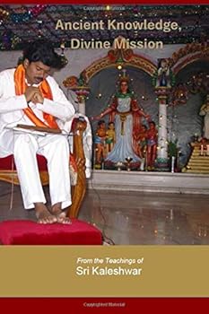 Paperback Ancient Knowledge, Divine Mission: From the Teachings of Sri Kaleshwar Book