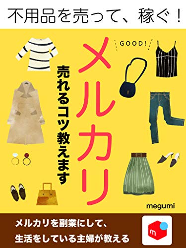 不用品を売って 稼ぐ メルカリ 売れるコツ教えます メルカリを副業にして 生活している主婦が教える Megumi 在宅ワーク Kindleストア Amazon