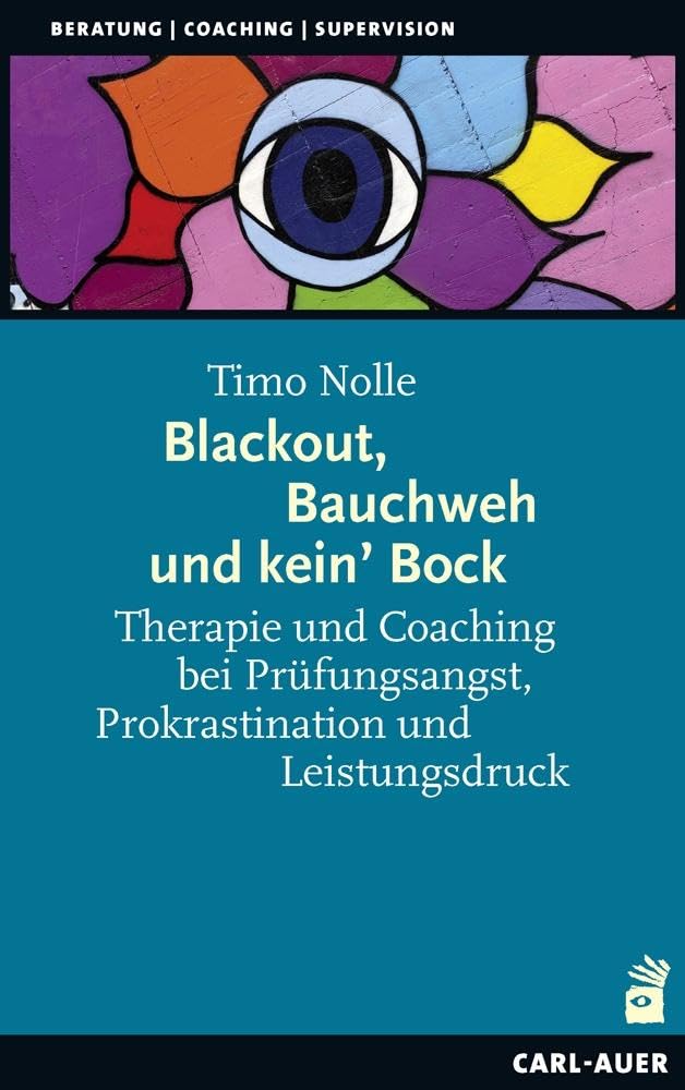 Blackout, Bauchweh und kein' Bock: Therapie und Coaching bei Prüfungsangst, Prokrastination und Leistungsdruck