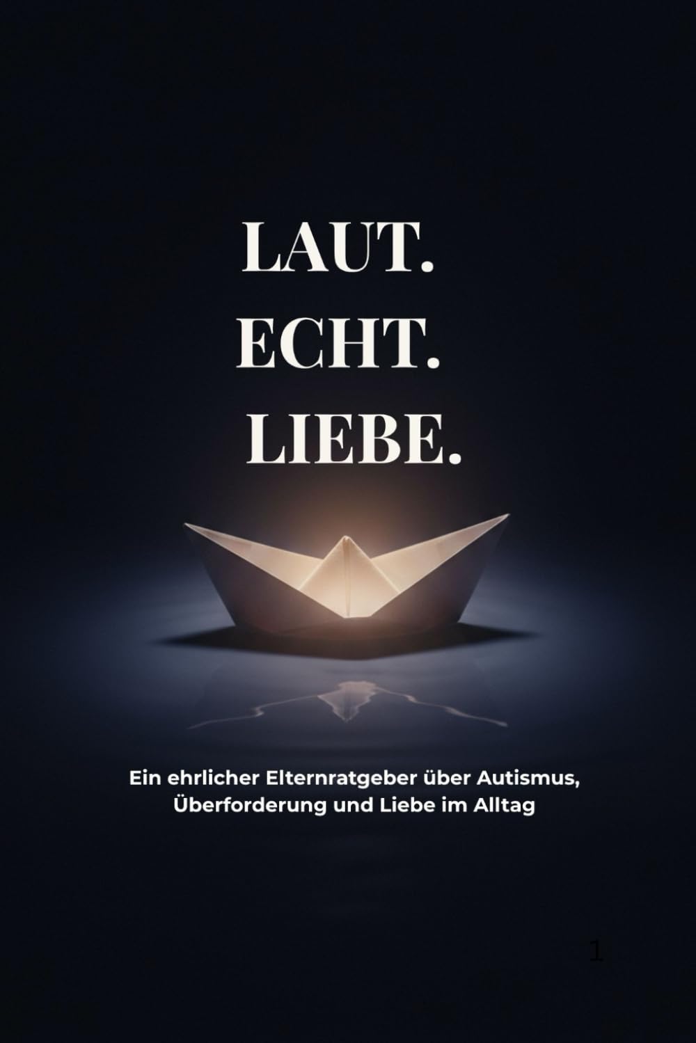 Laut.Echt.Liebe.: Ein ehrlicher Elternratgeber über Autismus, Überforderung und Liebe im Alltag