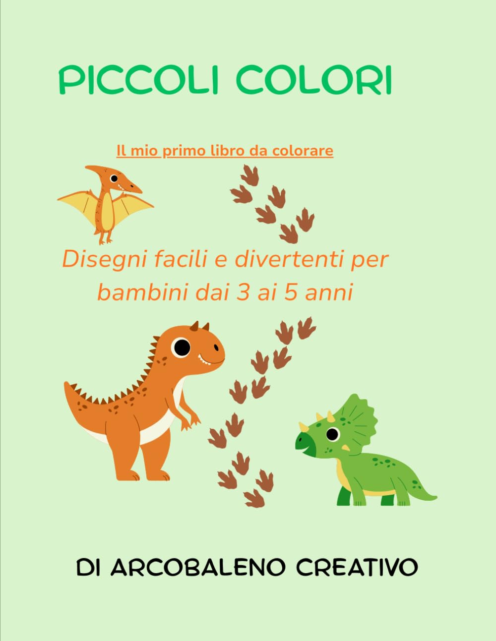 Piccoli colori: Disegni facili e divertenti per bambini dai 3 ai 5 anni