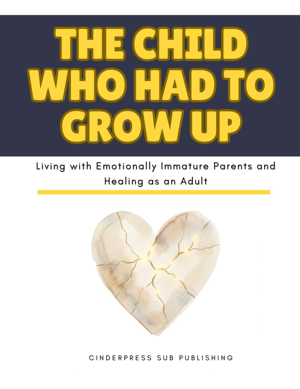 The Child Who Had to Grow Up: Living with Emotionally Immature Parents and Healing as an Adult