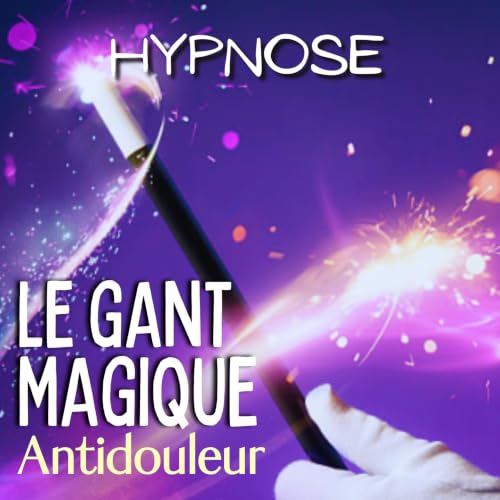 Hypnose contre la DOULEUR - Anesth&eacute;sie naturelle - Le gant magique