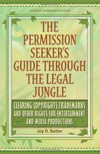 The Permission Seeker's Guide Through the Legal Jungle: Clearing Copyrights, Trademarks and Other Rights for Entertainment and Media Productions