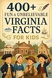 400+ Fun & Unbelievable Virginia Facts for Kids: Discover Historic Landmarks, Coastal Beauty, Fun Virginia Facts & More! (The Perfect Virginia Facts & Trivia Book for Young Explorers)