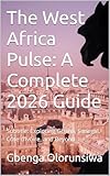 The West Africa Pulse: A Complete 2026 Guide : Subtitle: Exploring Ghana, Senegal, Côte d’Ivoire, and Beyond.