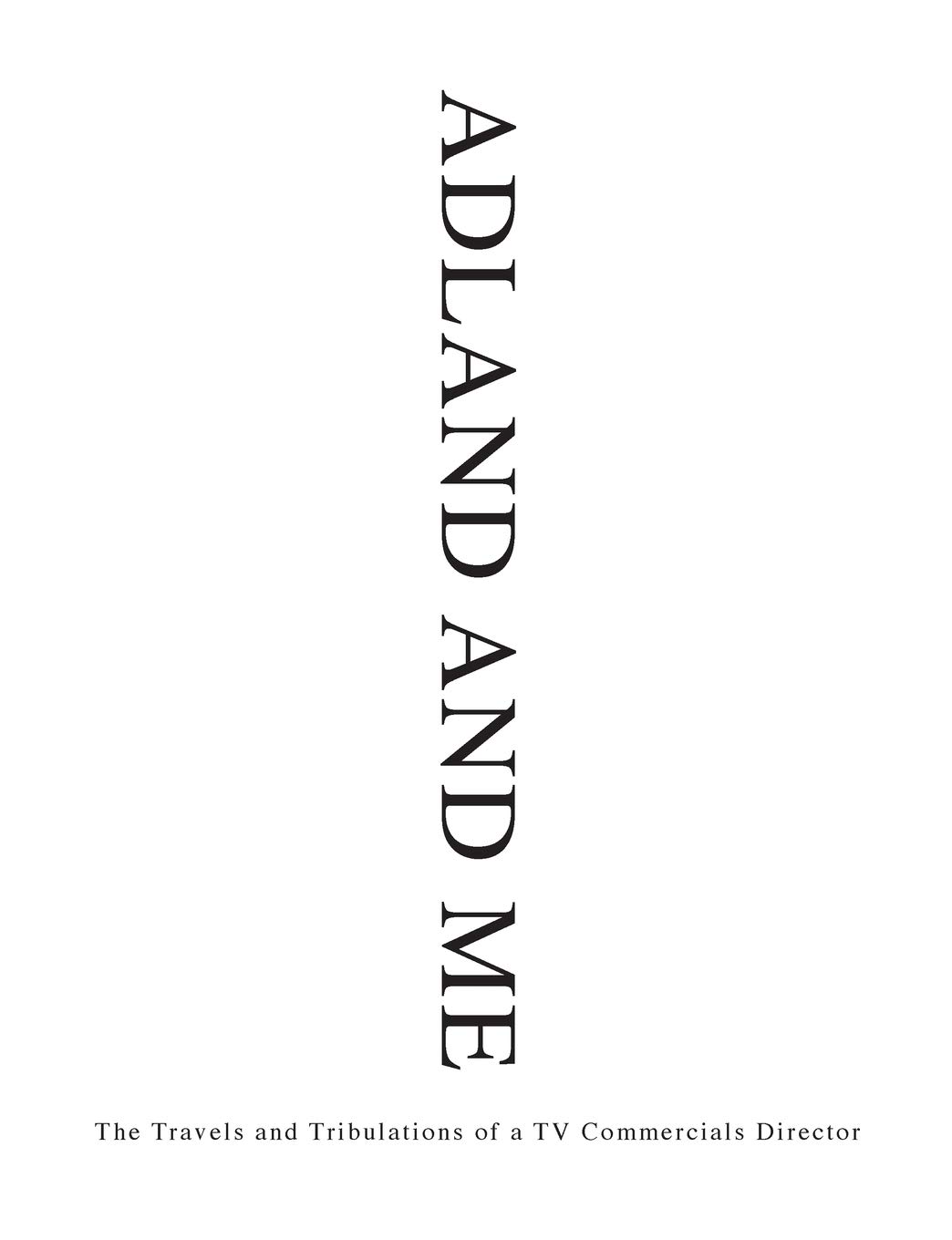 Adland and Me: The Travels and Tribulations of a TV Commercials Director