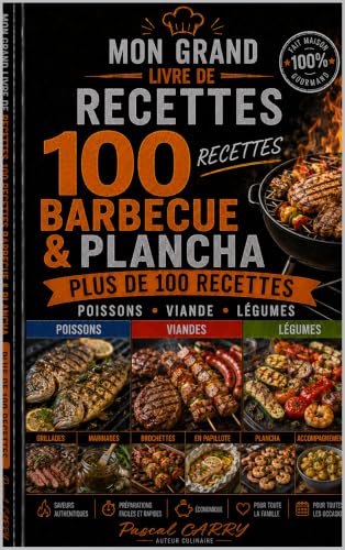 100 RECETTES BARBECUE & PLANCHA: Grillades, marinades et recettes conviviales pour réussir tous vos repas en plein air (Chef Pascal Carry – Les Grands...