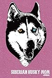 Siberian Husky Mom Journal: College Ruled Composition Journal For Siberian Husky Moms - 120 Blank Lined Pages, 6' x 9', Lined Paper Writing Notebook ... Dog Owners (Dog Mom Notebooks and Journals)