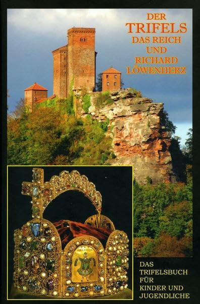 Der Trifels, das Reich und Richard Löwenherz: Das Trifelsbuch für Kinder und Jugendliche