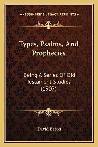 Types, Psalms, And Prophecies: Being A Series Of Old Testament Studies (1907)