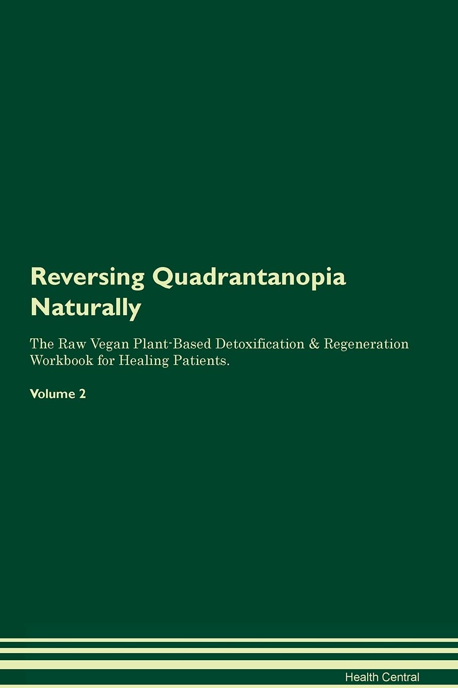 Reversing Quadrantanopia Naturally The Raw Vegan Plant-Based Detoxification & Regeneration Workbook for Healing Patients. Volume 2