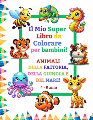 Il mio Super Libro da Colorare per Bambini! ANIMALI DELLA FATTORIA, DELLA GIUNGLA E DEL MARE!