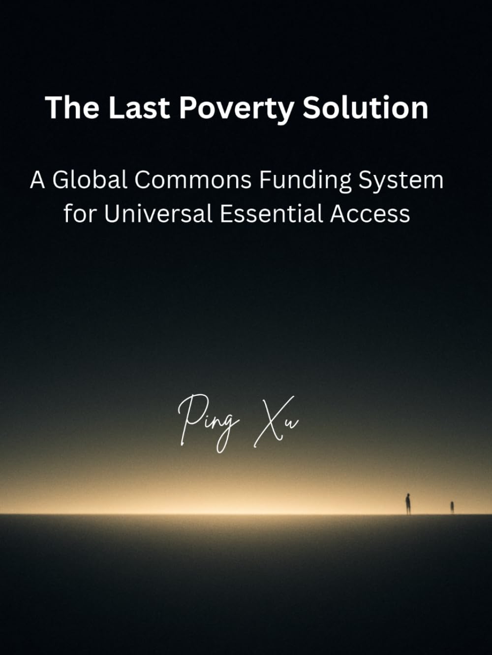 The Last Poverty Solution: A Global Commons Funding System for Universal Essential Access. (21st Century Policy Redesign)