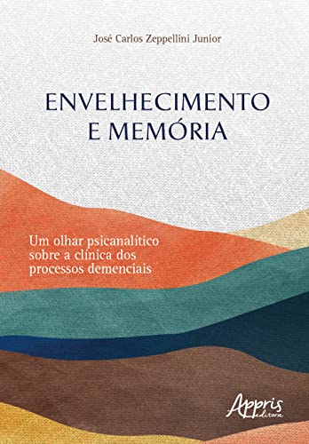 Envelhecimento e Memórias: Um Olhar Psicanalítico Sobre a Clínica dos Processos Demenciais