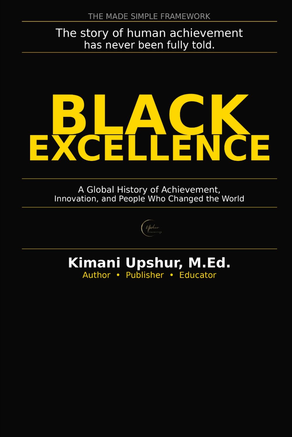 Black Excellence Made Simple: A Global History of Achievement, Innovation, and the People Who Changed the World (The Made Simple Framework: Clear thinking for complex systems.)