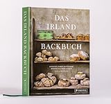 Das Irland Backbuch: Von Soda Bread und Barmbrack bis Cheese Cake und Cinnamon Rolls –...