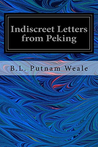 Indiscreet Letters from Peking: Being the Notes of an Eye-Witness, Which Set Forth in Some Detail, From Day to Day, the Real Story of the Siege and ... in 1900--The Years of Great Tribulation