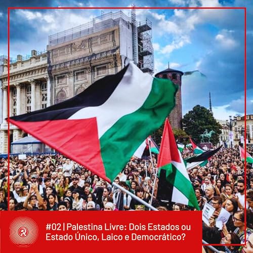 #02 | Palestina Livre: Dois Estados ou Estado &Uacute;nico, Laico e Democr&aacute;tico?