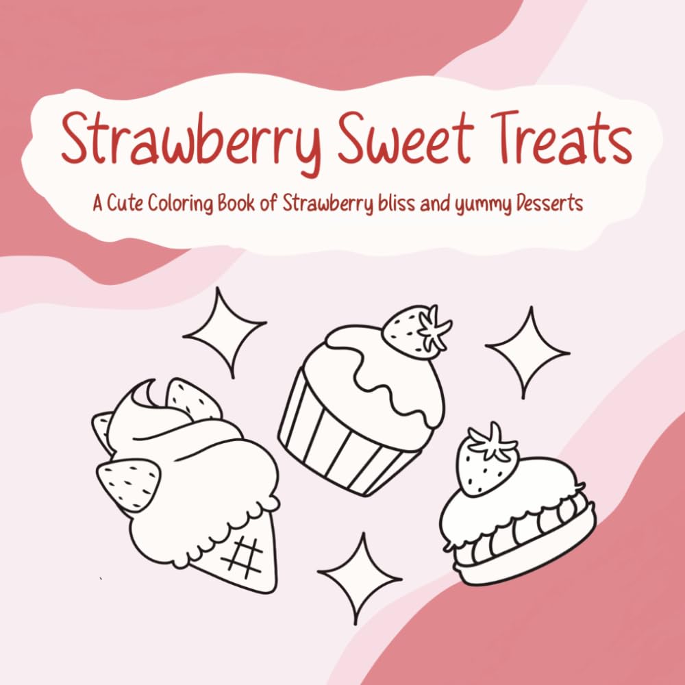 Strawberry Sweet Treats: A Cute Coloring Book of Strawberry bliss and yummy Desserts