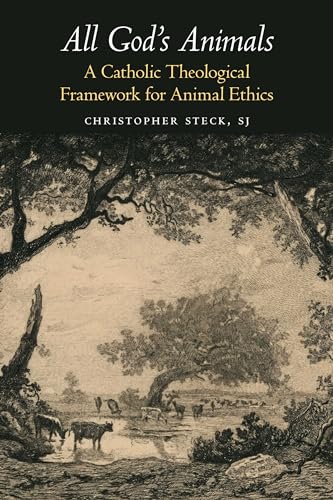 All God's Animals: A Catholic Theological Framework for Animal Ethics (Moral Traditions)