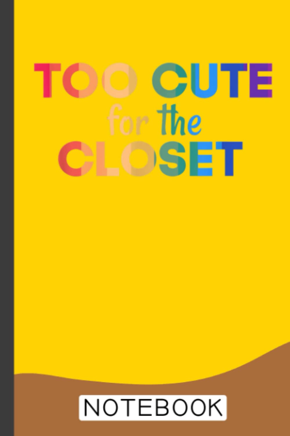 Too Cute for the Closet Gay Lesbian Trans Pride Notebook: Blank Lined Journal Notebook for LGBT Pride, lesbian Pride, Gay Pride, Bisexual Pride, Transgender Pride and Pansexual Pride gift