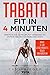 Tabata: Fit in 4 Minuten - Effektiv Muskeln aufbauen, Fett verbrennen und Stoffwechsel beschleunigen ohne Geräte - mit bebilderten Übungen!