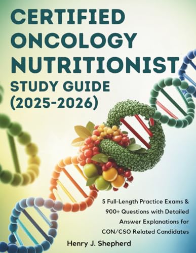 CERTIFIED ONCOLOGY NUTRITIONIST STUDY GUIDE (2025-2026): 5 Full-Length Practice Exams & 900+ Questions with Detailed Answer Explanations for CON/CSO Related Candidates
