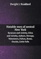 Notable Men of Central New York Syracuse and Vicinity, Utica and Vicinity, Auburn, Oswego, Watertown, Fulton, Rome, Oneida, Little Falls 5519312036 Book Cover