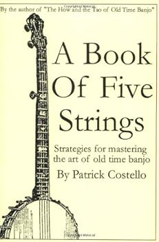 Paperback A Book of Five Strings: Strategies for Mastering the Art of Old Time Banjo Book
