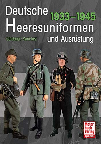 Deutsche Heeresuniformen und Ausrüstung: 1933-1945 Deutsche Heeresuniformen und Ausrüstung: 1933-1945
