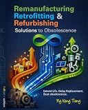 Remanufacturing, Retrofitting, & Refurbishing: Solutions to Obsolescence