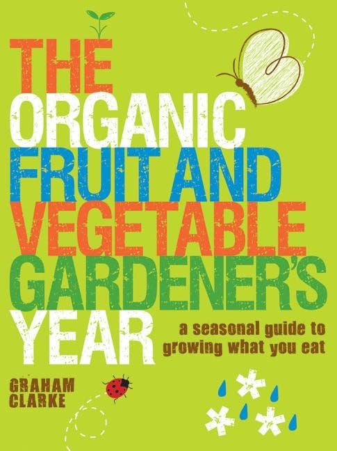 Organic Fruit and Vegetable Gardeners Year, The: A Seasonal Guide to Growing What You Eat
