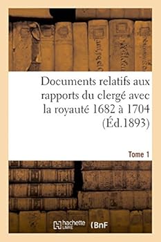 Paperback Documents Relatifs Aux Rapports Du Clergé Avec La Royauté. T. 1, de 1682 À 1704 [French] Book