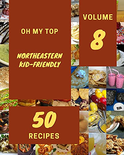 Oh My Top 50 Northeastern Kid-Friendly Recipes Volume 8: A Northeastern Kid-Friendly Cookbook for Your Gathering (English Edition)