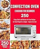 CONVECTION Oven Cookbook for Beginners: 250 Crispy, Quick and Delicious Convection Oven Recipes for...