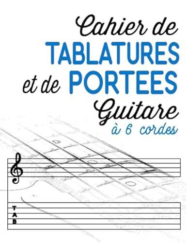 Cahier de Tablatures et de Portées Guitare 6 cordes: Votre cahier de Musique à compléter | Partitions vierges pour écrire vos compositions et saisir ... page |118 pages – 21,59 X 27,94 cm (BLANC)