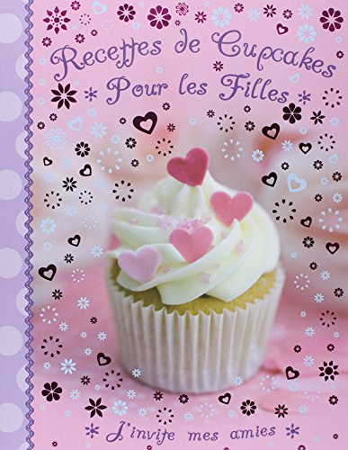 Recettes de cupcakes pour les filles: J'invite mes amies